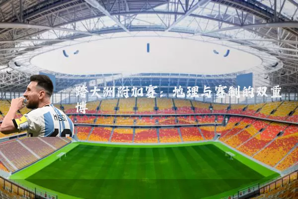 跨大洲附加赛：地理与赛制的双重博弈