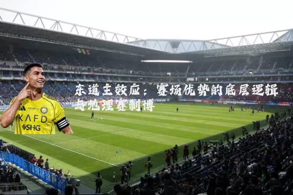 东道主效应：赛场优势的底层逻辑与地理赛制博弈